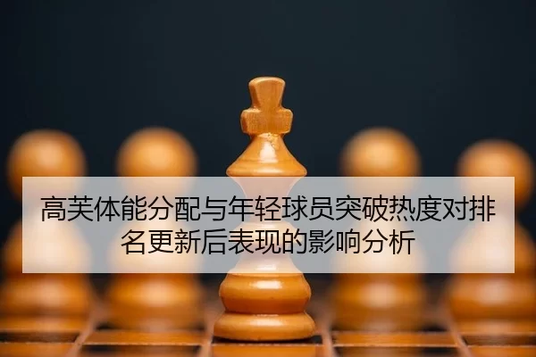 高芙体能分配与年轻球员突破热度对排名更新后表现的影响分析